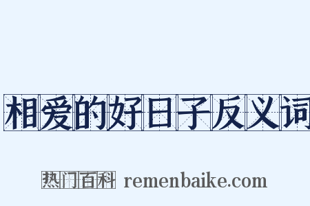 相爱的好日子反义词是什么意思的图片